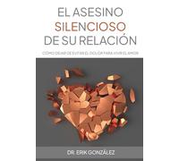 El asesino silencioso de su relación: Cómo dejar de evitar el dolor para vivir el amor