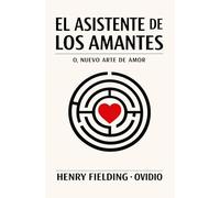 EL ASISTENTE DE LOS AMANTES, O, NUEVO ARTE DE AMOR: El "Ars Amatoria" de Ovidio modernizado y satírico por Henry Fielding
