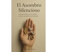 El asombro silencioso: Encontrar la felicidad donde siempre ha estado
