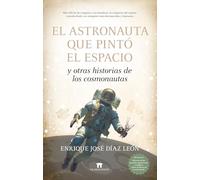 El astronauta que pintó el espacio y otras historias de los cosmonautas/ The astronaut who painted space and other stories of cosmonauts