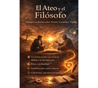 El Ateo y el Filosofo: Diálogos sobre mente, corazón y visión
