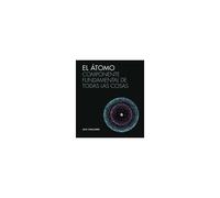 El Átomo: Componente Fundamental De Todas Las Cosas