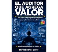 EL AUDITOR QUE AGREGA VALOR: Cómo planificar, ejecutar e informar auditorías internas que transforman la gestión: ISO 19011 · Enfoque basado en riesgos · Inteligencia Artificial
