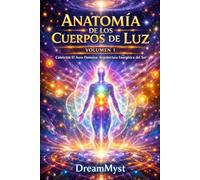 El Aura Humana: Arquitectura Energética del Ser: Volumen 1 - Anatomía de los Cuerpos de Luz