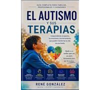 EL AUTISMO Y SUS TERAPIAS: Comprendiendo el espectro, las emociones y las herramientas que pueden transformar la vida de una familia