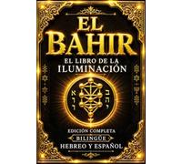 El Bahir: El Libro de la Iluminación - Edición Completa Bilingüe en Hebreo y Español con el Texto Original Hebreo, Traducción Íntegra, Enseñanzas de ... Místicas de la Creación, los Diez