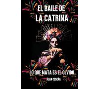 EL BAILE DE LA CATRINA: LO QUE MATA EL OLVIDO