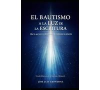 El bautismo a la luz de las Escrituras: Qué es, qué no es y dónde descansa realmente la salvación