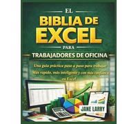 EL BIBLIA DE EXCEL PARA TRABAJADORES DE OFICINA: Una guía práctica paso a paso para trabajarMás rápido, más inteligente y con más confianza en Excel