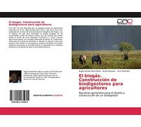 El biogás. Construcción de biodigestores para agricultores: Nociones generales para el diseño y construcción de un biodigestor