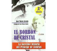 El Borbón de cristal : la increíble historia del Príncipe de Asturias