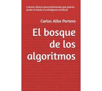 El bosque de los algoritmos: Cuentos clásicos para profesionales que quieren perder el miedo a la Inteligencia Artificial