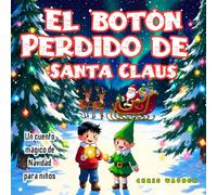 El Botón Perdido de Santa Claus: Un cuento mágico de Navidad para niños: Una historia navideña ilustrada sobre la bondad, la amistad y la magia de creer en Santa Claus
