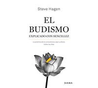 El budismo explicado con sencillez: La práctica de la consciencia, aquí y ahora, todos los días