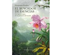 El buscador de esencias: Un viaje al origen de los perfumes del mundo