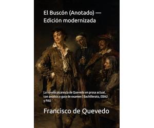 El Buscón (Anotado) - Edición modernizada: La novela picaresca de Quevedo en prosa actual, con análisis y guía de examen | Bachillerato, EBAU y PAU