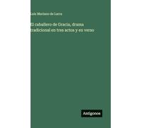 El caballero de Gracia, drama tradicional en tres actos y en verso