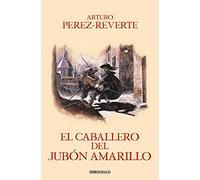 El caballero del jubon amarillo / The Man in the Yellow Doublet (Captain Alatriste Series, Book 5)