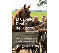 El Caballo Dentro del Carro: ¿Por Qué Trump No Puede Arreglar Lo Que Está Mal?