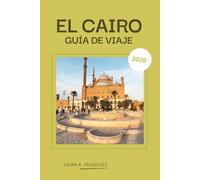 EL CAIRO GUÍA DE VIAJE 2026: Su mejor compañero de El Cairo: itinerarios expertos, consejos locales, gemas ocultas y un mapa detallado de la ciudad ... desde las pirámides hasta la vida nocturna.