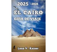 EL CAIRO GUÍA DE VIAJE: Donde Te Esperan Misterios Antiguos, Joyas Ocultas Y Aventuras Sin Filtros