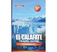 EL CALAFATE Travel Guide 2026: Explore Perito Moreno Glacier, Patagonia Adventures, and Outdoor Activities