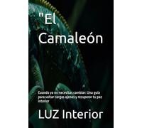 "El Camaleón: Cuando ya no necesitas cambiar: Una guía para soltar cargas ajenas y recuperar tu paz interior