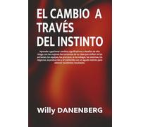 EL CAMBIO A TRAVÉS DEL INSTINTO: Aprenda a gestionar cambios con herramientas para influir en las personas, los equipos, los procesos, la tecnología y los sistemas.