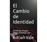 El Cambio de Identidad: Conviértete en Quien Estabas Destinado a Ser