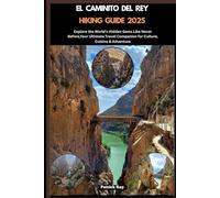 EL CAMINITO DEL REY HIKING GUIDE 2025: Explore the World’s Hidden Gems Like Never Before,Your Ultimate Travel Companion for Culture, Cuisine & Adventure