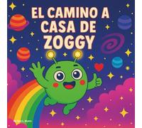 EL CAMINO A CASA DE ZOGGY: Libro de cuentos para niños| Una aventura cósmica para pequeños exploradores| Espacio exterior| Extraterrestres| 30 páginas| Tamaño 8.5 x 8.5.