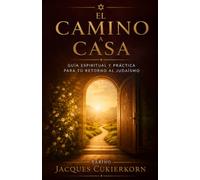 El Camino a Casa: Guía espiritual y práctica para tu regreso al judaísmo
