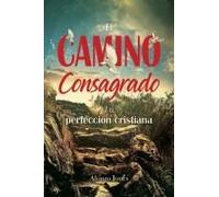 El Camino Consagrado A La Perfección Cristiana