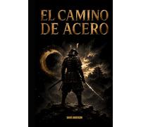 EL CAMINO DE ACERO: Filosofía samurái para forjar una voluntad imparable