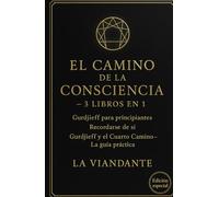 El Camino de la Consciencia - 3 Libros en 1: Gurdjieff para principiantes · Recordarse de sí · Gurdjieff y el Cuarto Camino - La guía práctica