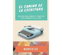 El Camino De La Escritura: Una Guía Para Conocer Y Transitar Por El Mundo De Las Letras
