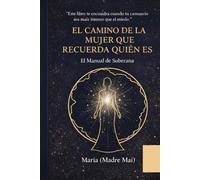 EL CAMINO DE LA MUJER QUE RECUERDA QUIÉN ES: El Manual de la Soberana