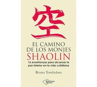 El camino de los monjes shaolin: 16 enseñanzas para alcanzar la paz interior en la vida cotidiana