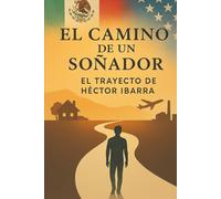 El Camino de un Soñador: El Trayecto de Hector Ibarra
