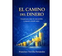 El camino del dinero: Una guía para dejar de estar perdido y empezar a decidir mejor