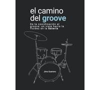 El camino del groove: Método musical creativo moderno para desarrollar coordinación, fluidez y opciones rítmicas en la batería