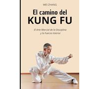 El Camino del Kung Fu: El Arte Marcial de la Disciplina y la Fuerza Interior