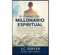 El Camino del Millonario Espiritual: Activa tu mente, espíritu y cuerpo para construir riqueza con propósito