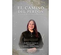 EL CAMINO DEL PERDON: TU LIBERTAD Y TU PAZ ES INNEGOCIABLE, PERDONA Y CAMINA LIVIANO
