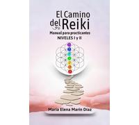 El Camino del Reiki Niveles I y II: Manual Completo de Reiki para Practicantes