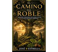 El camino del roble: Sabiduría ancestral celta para volver a la raíz que nunca perdiste
