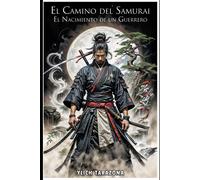 El Camino Del Samurái: El Nacimiento De Un Guerrero: Lecciones De Honor, Perseverancia Y Trabajo En Equipo En El Japón Feudal (Serie El Camino Del Guerrero)
