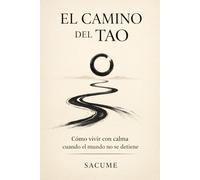 EL CAMINO DEL TAO: Cómo vivir con calma cuando el mundo no se detiene