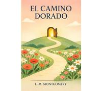 EL CAMINO DORADO: Edición para empezar el año: rutinas, propósito y optimismo (novela feel-good clásica) - L. M. Montgomery, autora de Ana de las Tejas Verdes