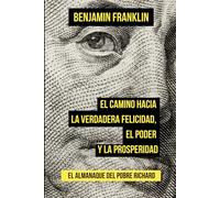 El camino hacia la verdadera felicidad, el poder y la prosperidad: Poor Richards Almanack (Spanish Edition)